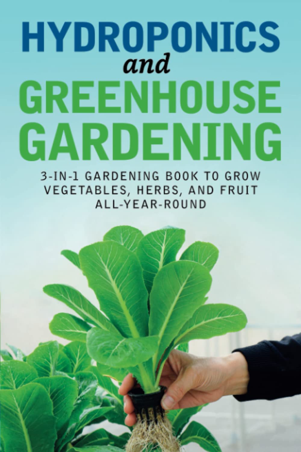 Hydroponics and Greenhouse Gardening: 3-in-1 Gardening Book to Grow Vegetables, Herbs, and Fruit All-Year-Round 1 hydroponic books
