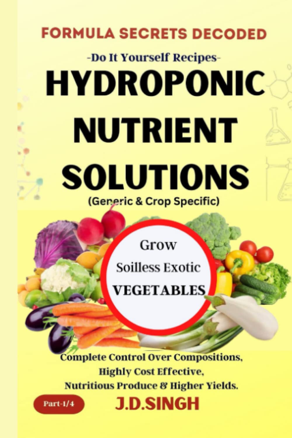 FORMULA SECRETS DECODED -Do It Yourself Recipes - HYDROPONIC NUTRIENT SOLUTIONS (Generic & Crop Specific) *Grow Soilless Exotic vegetables*: Complete ... Highly Cost Effective, (Part - 1/4) 1 hydroponic books